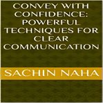 Convey with confidence : powerful techniques for clear communication cover image cdn