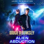 Dougie Debunksley and the Alien Abduction : Dougie Debunksley cover image cdn