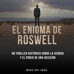 El enigma de Roswell. Un thriller histórico sobre la verdad y el poder de una decisión cover image cdn