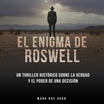 El enigma de Roswell. Un thriller histórico sobre la verdad y el poder de una decisión cover image cdn