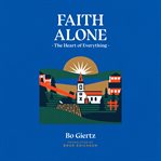 Faith Alone : The Heart of Everything cover image cdn