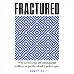 Fractured : Why Our Societies are Coming Apart and How We Put Them Back Together Again cover image cdn