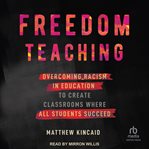 Freedom Teaching : Overcoming Racism in Education to Create Classrooms Where All Students Succeed cover image cdn