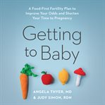 Getting to Baby : A Food-First Fertility Plan to Improve Your Odds and Shorten Your Time to Pregnancy cover image cdn