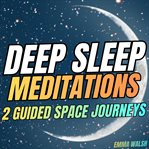Guided Space Journeys for Deep Sleep : Guided Meditation to Reduce Stress cover image cdn