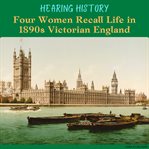 Hearing History : Four Women Recall Life in 1890s Victorian England cover image cdn