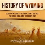 History of Wyoming : A Captivating Guide to Historical Events and Facts You Should Know About the cover image cdn
