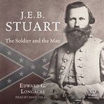 J.E.B Stuart : The Soldier and the Man cover image cdn
