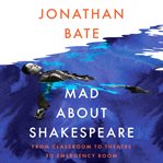 Mad About Shakespeare : From Classroom to Theatre to Emergency Room cover image cdn