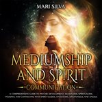 Mediumship and Spirit Communication : A Comprehensive Guide to Psychic Development, Shamanism, Spi cover image cdn