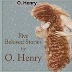 O. Henry : Five Beloved Stories by O. Henry cover image cdn