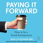 Paying It Forward : How to Be A Social Entrepreneur cover image cdn