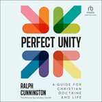 Perfect Unity : A Guide for Christian Doctrine and Life cover image cdn