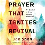 Prayer That Ignites Revival : The Catalyst to Every Spiritual Awakening cover image cdn
