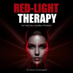 Red-Light Therapy for Your Face, Goodbye Wrinkles! : Red Light Therapy: The Complete Guide cover image cdn