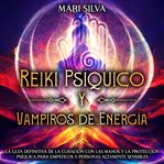 Reiki Psíquico y Vampiros de Energía : La guía definitiva de la curación con las manos y la protec cover image cdn