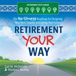 Retirement Your Way : The No Stress Roadmap for Designing Your Next Chapter and Loving Your Future cover image cdn