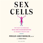Sex Cells : The Fight to Overcome Bias and Discrimination in Women's Healthcare cover image cdn