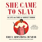 She Came to Slay : The Life and Times of Harriet Tubman cover image cdn
