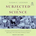 Subjected to Science : Human Experimentation in America before the Second World War cover image cdn
