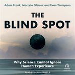 The Blind Spot : Why Science Cannot Ignore Human Experience cover image cdn