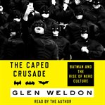 The Caped Crusade : Batman and the Rise of Nerd Culture cover image cdn