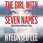 The girl with seven names : a North Korean defector's story cover image cdn