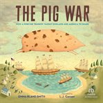 The Pig War : How a Porcine Tragedy Taught England and America to Share cover image cdn