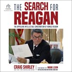 The Search for Reagan : The Appealing Intellectual Conservatism of Ronald Reagan cover image cdn