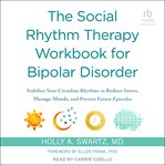 The Social Rhythm Therapy Workbook for Bipolar Disorder : Stabilize Your Circadian Rhythms to Reduce Stress, Manage Moods, and Prevent Future Episodes cover image cdn