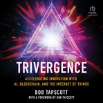 Trivergence : Accelerating Innovation with AI, Blockchain, and the Internet of Things cover image cdn