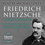 Twilight of the Idols, on Truth and Lies in a Nonmoral Sense : How to Philosophise with a Hammer cover image cdn