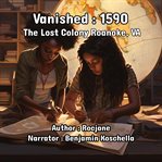 Vanished : 1590 the Lost Colony Roanoke, VA cover image cdn