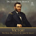 Victor! : The Final Battle of Ulysses S. Grant cover image cdn