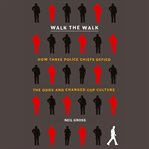 Walk the Walk : How Three Police Chiefs Defied the Odds and Changed Cop Culture cover image cdn