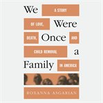 We Were Once a Family : A Story of Love, Death, and Child Removal in America cover image cdn
