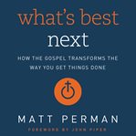 What's best next : how the gospel transforms the way you get things done cover image cdn