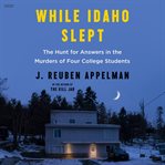 While Idaho Slept : The Hunt for Answers in the Murders of Four College Students cover image cdn