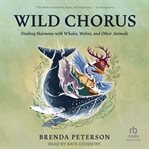 Wild Chorus : Finding Harmony with Whales, Wolves, and Other Animals cover image cdn