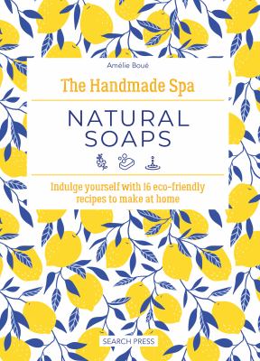 Natural soaps : indulge yourself with 16 eco-friendly recipes to make at home cover image