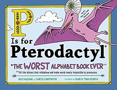P is for pterodactyl : the worst alphabet book ever : all the letters that misbehave and make words nearly impossible to pronounce cover image