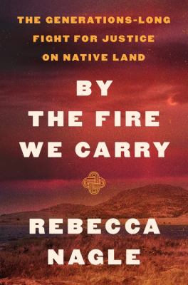 By the fire we carry : the generations-long fight for justice on native land  cover image cdn