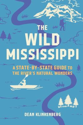 The wild Mississippi : a state-by-state guide to the river's natural wonders  cover image cdn