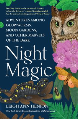 Night magic : adventures among glowworms, moon gardens, and other marvels of the dark  cover image cdn