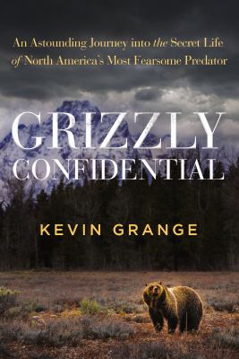 Grizzly Confidential : an astounding journey into the secret life of North America's most fearsome predator  cover image cdn