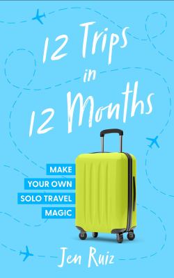 12 trips in 12 months : make your own solo travel magic  cover image cdn