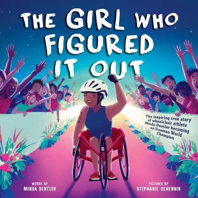 The girl who figured it out : the inspiring true story of wheelchair athlete Minda Dentler becoming an Ironman World champion  cover image cdn