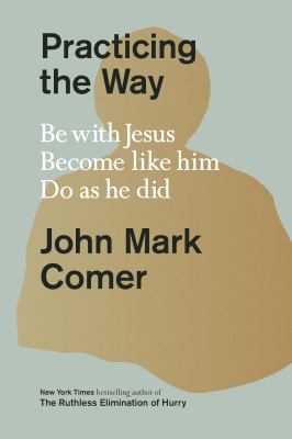 Practicing the way : be with Jesus, become like him, do as he did cover image