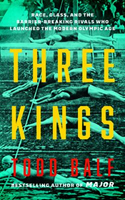 Three kings : race, class, and the barrier-breaking rivals who launched the modern Olympic age  cover image cdn