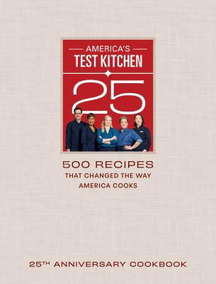 America's Test Kitchen 25th anniversary cookbook : 500 recipes that changed the way America cooks cover image cdn